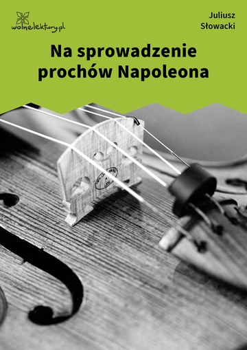 Juliusz Słowacki, Na sprowadzenie prochów Napoleona