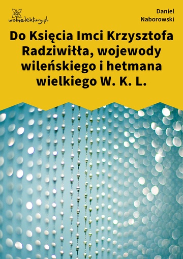 Do Księcia Imci Krzysztofa Radziwiłła, wojewody wileńskiego i hetmana wielkiego W. K. L.