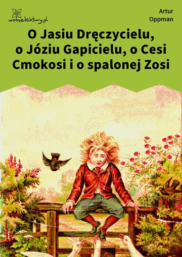 Artur Oppman, O Jasiu Dręczycielu, o Józiu Gapicielu, o Cesi Cmokosi i o spalonej Zosi