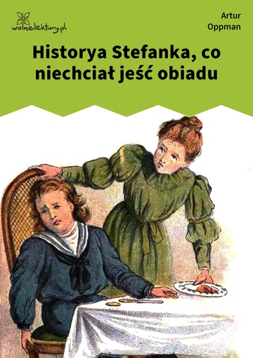 Artur Oppman, O Jasiu Dręczycielu, o Józiu Gapicielu, o Cesi Cmokosi i o spalonej Zosi, Historya Stefanka, co niechciał jeść obiadu