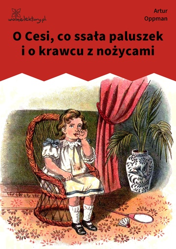 Artur Oppman, O Jasiu Dręczycielu, o Józiu Gapicielu, o Cesi Cmokosi i o spalonej Zosi, O Cesi, co ssała paluszek i o krawcu z nożycami