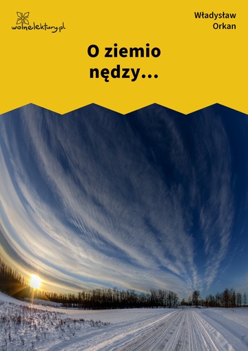 O ziemio nędzy...