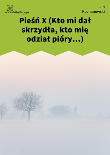 Jan Kochanowski, Pieśni, Księgi pierwsze, Pieśń X (Kto mi dał skrzydła, kto mię odział pióry...)