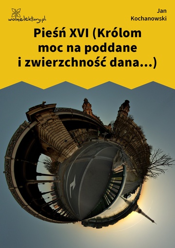 Jan Kochanowski, Pieśni, Księgi pierwsze, Pieśń XVI (Królom moc na poddane i zwierzchność dana...)