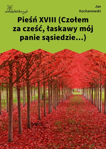 Pieśń XVIII (Czołem za cześć, łaskawy mój panie sąsiedzie...)