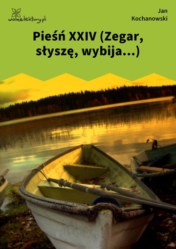 Jan Kochanowski, Pieśni, Księgi pierwsze, Pieśń XXIV (Zegar, słyszę, wybija...)