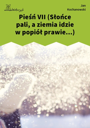 Jan Kochanowski, Pieśni, Księgi wtóre, Pieśń VII (Słońce pali, a ziemia idzie w popiół prawie...)