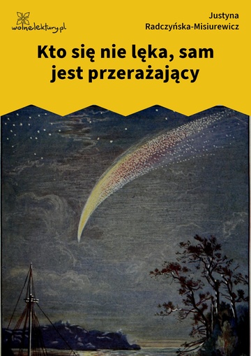 Justyna Radczyńska-Misiurewicz, Kometa zawraca, Kto się nie lęka, sam jest przerażający