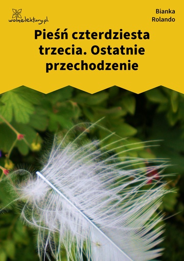 Bianka Rolando, Biała książka, Niebo, Pieśń czterdziesta trzecia. Ostatnie przechodzenie