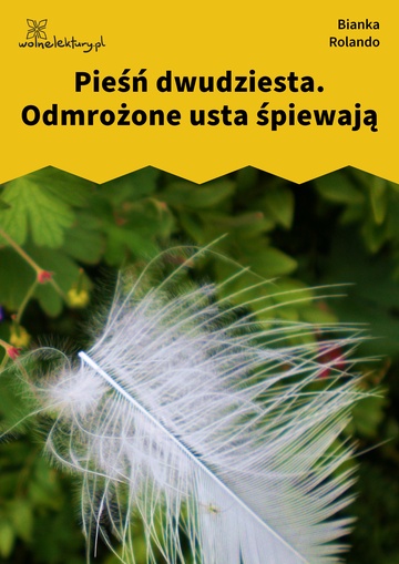 Bianka Rolando, Biała książka, Czyściec, Pieśń dwudziesta. Odmrożone usta śpiewają