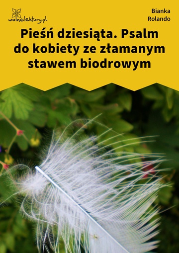 Pieśń dziesiąta. Psalm do kobiety ze złamanym stawem biodrowym