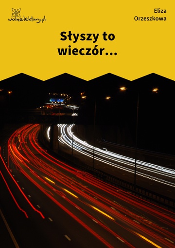 Eliza Orzeszkowa, Z myśli wieczornych, Słyszy to wieczór...