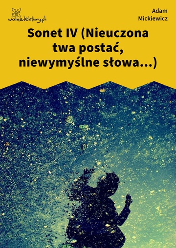 Sonet IV (Nieuczona twa postać, niewymyślne słowa...)