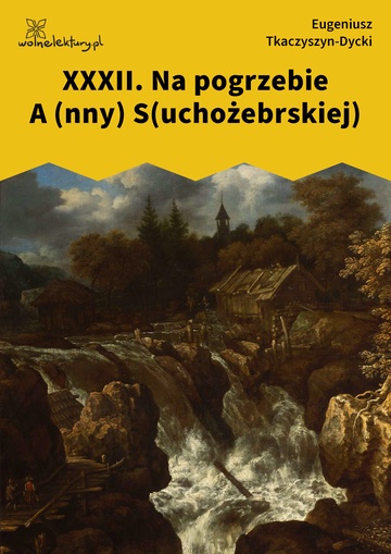 Eugeniusz Tkaczyszyn-Dycki, Kamień pełen pokarmu, Nenia i inne wiersze, XXXII. Na pogrzebie A (nny) S(uchożebrskiej)