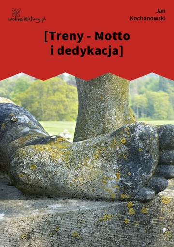 Jan Kochanowski, Treny, [Treny - Motto i dedykacja]