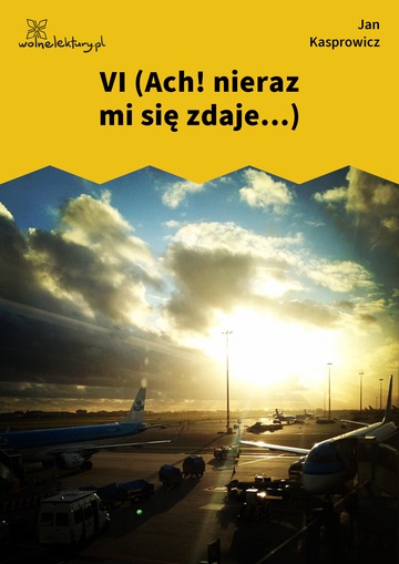 VI (Ach! nieraz mi się zdaje...)