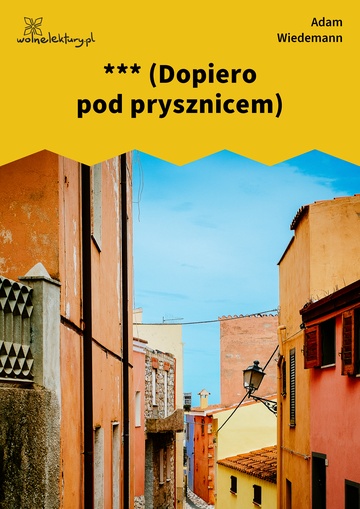 Adam Wiedemann, Samczyk, Część I, *** (Dopiero pod prysznicem)