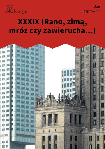 XXXIX (Rano, zimą, mróz czy zawierucha...)